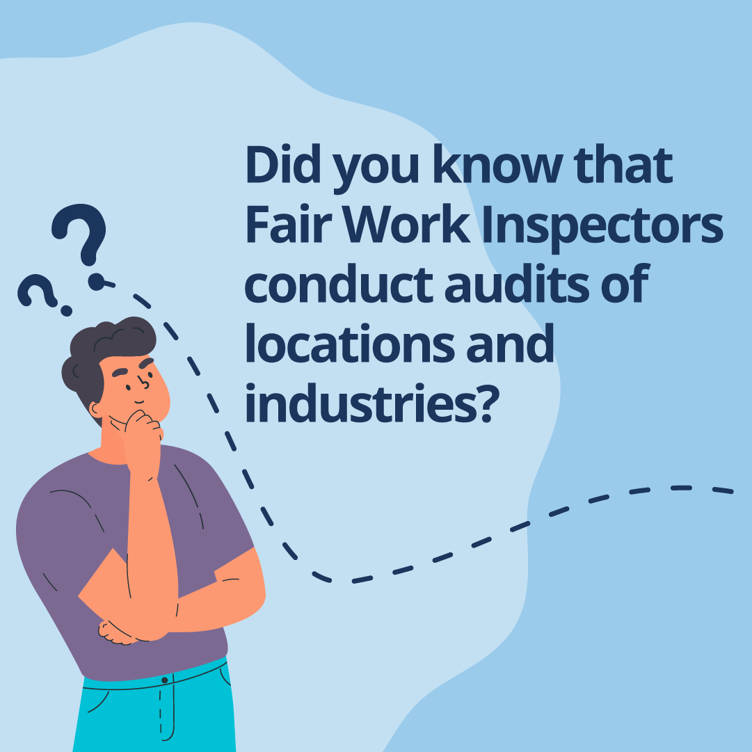 Did you know that Fair Work Inspectors conduct audits of locations and industries