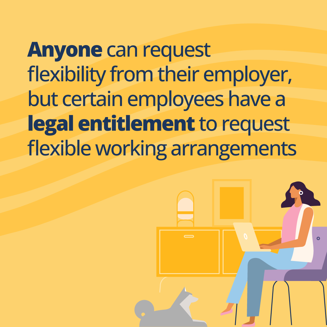 Anyone can request flexible working arrangements, but some employees have a legal right to request it