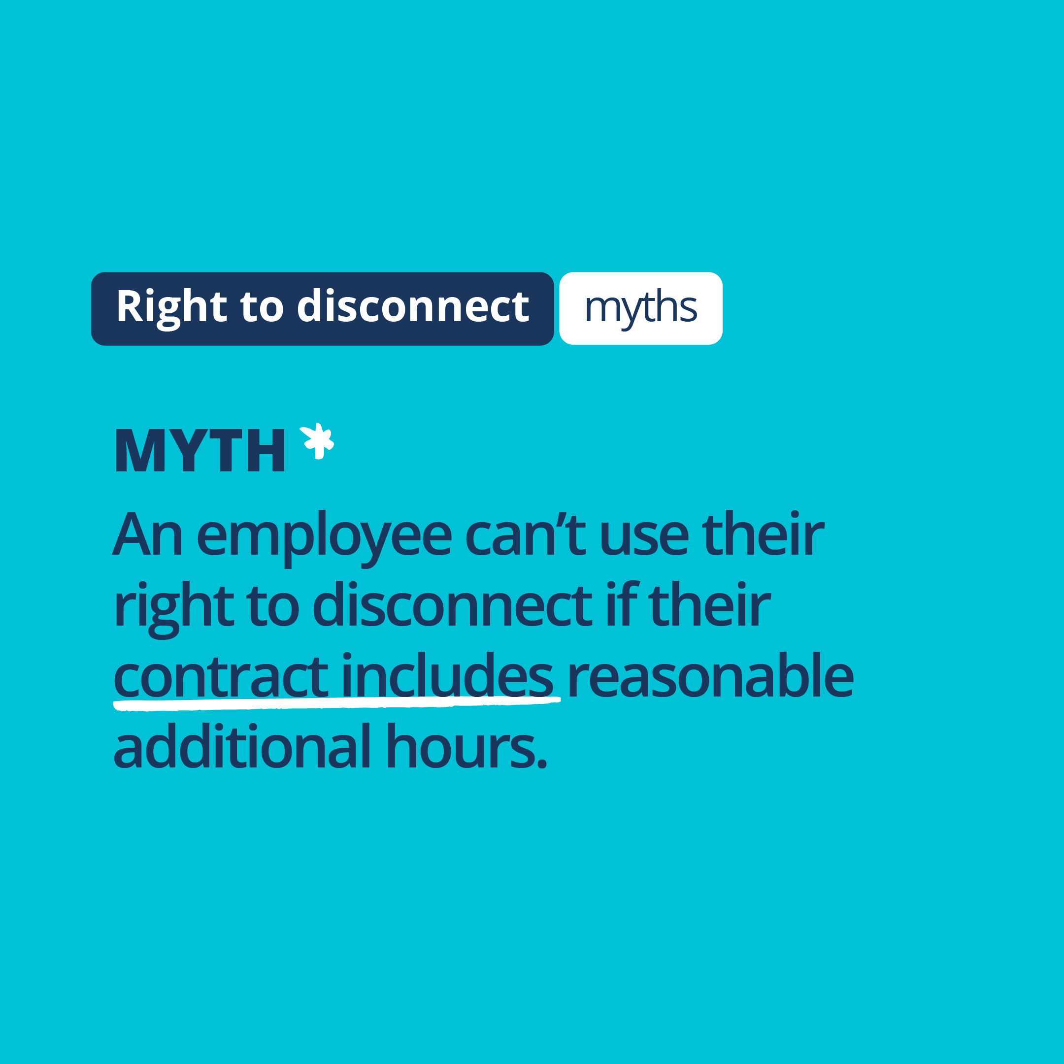 Image with text reading Right to disconnect myths. An employee can't use their right to disconnect if their contract includes reasonable additional hours.